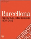 Barcellona. Architettura; città e società 1975-2015. Ediz. illustrata libro