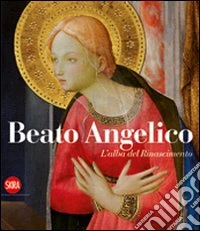 Beato Angelico. L'alba del Rinascimento. Ediz. illustrata