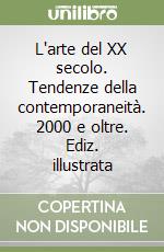 L'arte del XX secolo. Tendenze della contemporaneità. 2000 e oltre. Ediz. illustrata