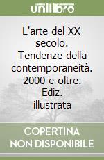 L'arte del XX secolo. Tendenze della contemporaneità. 2000 e oltre. Ediz. illustrata libro