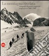 La montagna rivelata. Fotografie di grandi viaggiatori tra '800 e '900. Ediz. illustrata libro