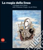 La magia della linea. Centodieci disegni di De Chirico dalla Fondazione Giorgio e Isa De Chirico libro