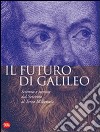 Il futuro di Galileo. Scienza e tecnica dal Seicento al terzo millennio. Ediz. illustrata libro