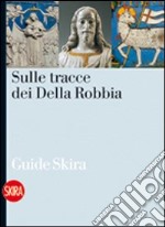 Sulle tracce dei Della Robbia. Le vie della terracotta invetriata nell'aretino libro