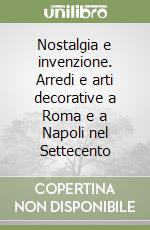 Nostalgia e invenzione. Arredi e arti decorative a Roma e a Napoli nel Settecento libro