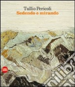 Tullio Pericoli. Sedendo e mirando. Paesaggi 1966-2009 libro