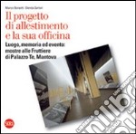 Il progetto di allestimento e la sua officina. Luogo, memoria ed evento: mostre alle Fruttiere di Palazzo Te, Mantova libro