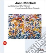 Joan Mitchell. La pittura dei Due Mondi-La peinture des Deux Mondes. Ediz. bilingue libro