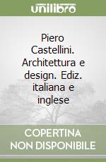 Piero Castellini. Architettura e design. Ediz. italiana e inglese libro