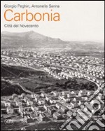 Carbonia. Città del Novecento. Guida all'architettura moderna della città. Ediz. illustrata libro