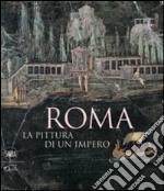 Roma. La pittura di un impero. Ediz. illustrata libro