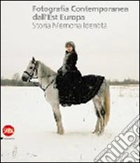 Fotografia contemporanea dall'Europa dell'Est. Storia, memoria, identità. Ediz. illustrata