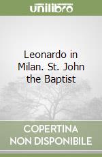 Leonardo in Milan. St. John the Baptist libro