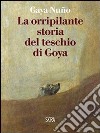 La Orripilante storia del teschio di Goya libro