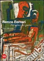 Renzo Ferrari. Nel colore dei giorni. Opere 2006-2009. Ediz. illustrata libro