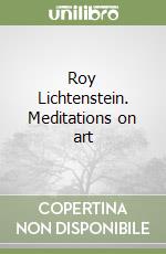 Roy Lichtenstein. Meditations on art libro