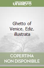 Ghetto of Venice. Ediz. illustrata libro