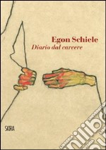 Egon Schiele. Diario dal carcere libro