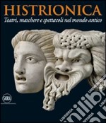 Histrionica. Teatri, maschere e spettacoli nel mondo antico. Ediz. illustrata libro