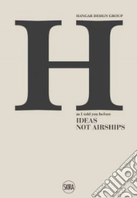Hangar Design Group. As I told you before. Ideas not Airships. Ediz. italiana, inglese e spagnola libro
