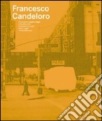 Francesco Candeloro. Dal progetto Luoghi e segni, Città delle città, Frammenti di Luoghi, Intimi Luoghi, I tempi della Luce. Ediz. italiana e inglese