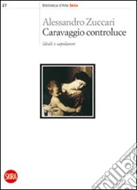 Caravaggio controluce. Ideali e capolavori libro