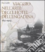 Viaggio nell'arte degli hotel dell'Engadina 1850-1914. Ediz. illustrata libro