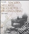 Viaggio nell'arte degli hotel dell'Engadina 1850-1914. Ediz. illustrata libro