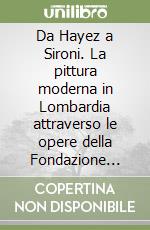 Da Hayez a Sironi. La pittura moderna in Lombardia attraverso le opere della Fondazione Cariplo libro