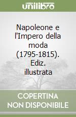 Napoleone e l'Impero della moda (1795-1815). Ediz. illustrata libro