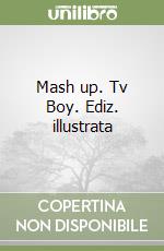 Mash up. Tv Boy. Ediz. illustrata libro
