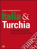 Artisti contemporanei tra Italia & Turchia. Ediz. italiana e inglese libro