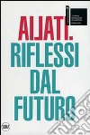 Ailati. 12° biennale di architettura. Padiglione Italia. Riflessi dal futuro. Ediz. illustrata libro