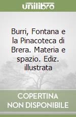 Burri, Fontana e la Pinacoteca di Brera. Materia e spazio. Ediz. illustrata libro