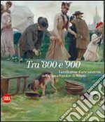 Tra '800 e '900. La collezione d'arte moderna della Banca popolare di Milano. Ediz. illustrata