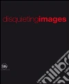 Immagini inquietanti-Disquieting images. Ediz. illustrata libro