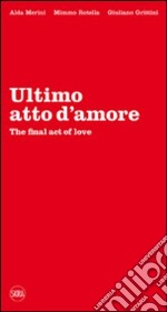 Ultimo atto d'amore-The final act of love. Ediz. bilingue libro