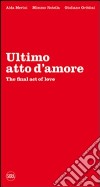 Ultimo atto d'amore-The final act of love. Ediz. bilingue libro
