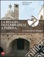 La Reggia dei Carraresi a Padova. La Casa della Rampa. Ediz. illustrata libro