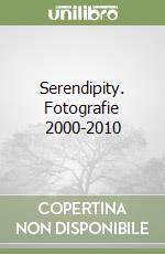 Serendipity. Fotografie 2000-2010 libro