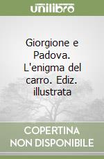 Giorgione e Padova. L'enigma del carro. Ediz. illustrata libro