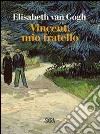 Vincent, mio fratello libro di Van Gogh Elisabeth