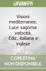 Visioni mediterranee. Luce sagoma velocità. Ediz. italiana e inglese libro