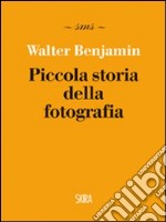 Piccola storia della fotografia. Ediz. illustrata libro