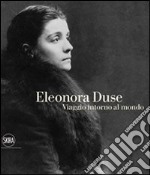 Eleonora Duse. Viaggio intorno al mondo. Ediz. illustrata libro