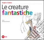 Le creature fantastiche. Ediz. illustrata libro