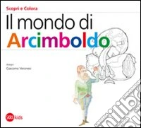 Il mondo di Arcimboldo. Ediz. illustrata libro