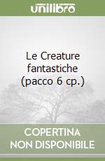 Le Creature fantastiche (pacco 6 cp.) libro