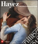 Hayez nella Milano di Manzoni e Verdi. Ediz. illustrata libro