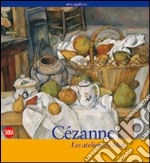 Cézanne. Les ateliers du Midi. Ediz. illustrata libro